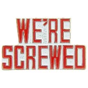 WE'RE SCREWED PIN  